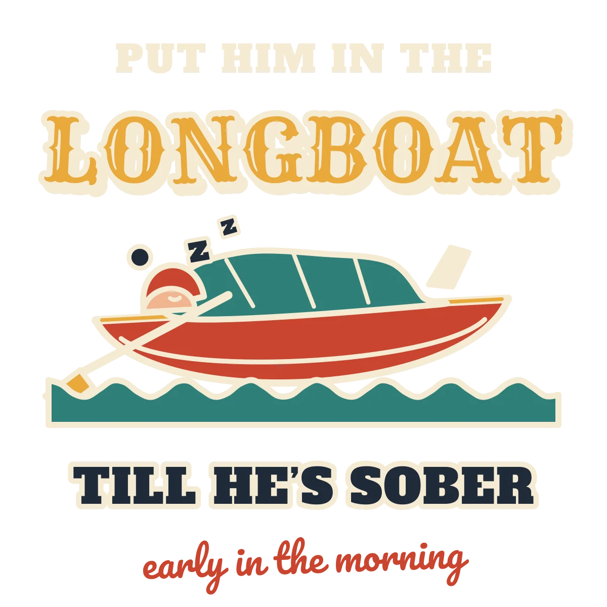 A sailor asleep under a blanket in a red rowing boat, with the words PUT HIM IN THE LONGBOAT TILL HE'S SOBER (light-ink version)