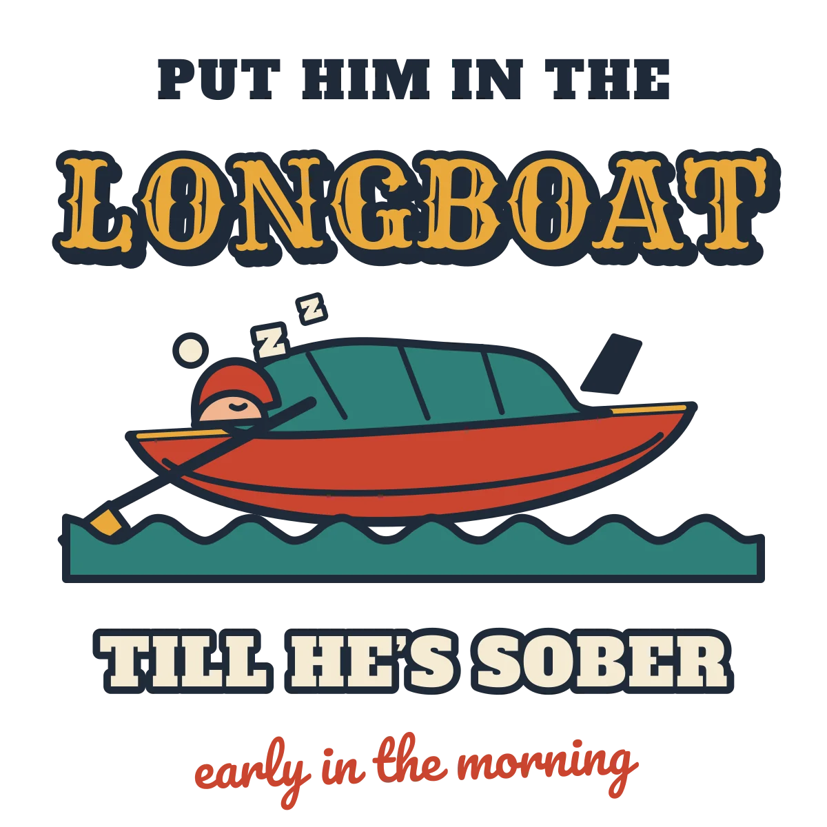 A sailor asleep under a blanket in a red rowing boat, with the words PUT HIM IN THE LONGBOAT TILL HE'S SOBER